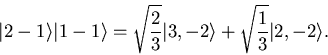 \begin{displaymath}{\vert{ 2 -1}\rangle }{\vert{ 1 -1}\rangle } =
\sqrt{2\over3} {\vert{ 3,-2}\rangle } +
\sqrt{1\over3}{\vert{ 2,-2}\rangle }.
\end{displaymath}